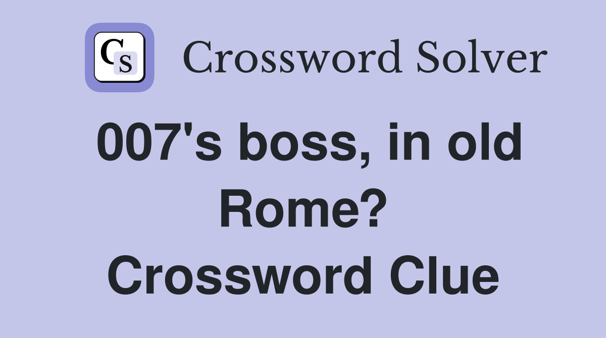 007's boss, in old Rome? Crossword Clue Answers Crossword Solver